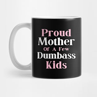 Happy Mother's day, Proud Mother of a few Dumbass Kids PROUD MOM DAY Mug